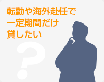 転勤や海外赴任で一定期間だけ貸したい